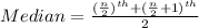 Median=\frac{(\frac{n}{2})^{th}+(\frac{n}{2}+1)^{th}}{2}