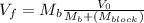 V_f = M_{b}\frac{ V_0}{M_b + (M_{block})}