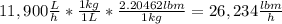 11,900 \frac{L}{h} *\frac{1kg}{1L}*\frac{2.20462lbm}{1kg}=26,234\frac{lbm}{h}