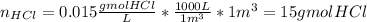 n_{HCl}=0.015\frac{gmolHCl}{L}*\frac{1000L}{1m^3}  *1m^3=15gmolHCl