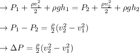 \to P_1+ \frac{\rho v_1^2}{2} + \rho gh_1 = P_2 + \frac{\rho v_2^2}{2} + \rho gh_2\\\\\to P_1-P_2 =\frac{\rho}{2} (v_2^2-v_1^2)\\\\\to \Delta P =\frac{\rho}{2} (v_2^2-v_1^2)\\