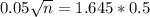0.05\sqrt{n} = 1.645*0.5