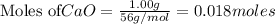 \text{Moles of} CaO=\frac{1.00g}{56g/mol}=0.018moles
