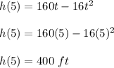 h(5)=160t-16t^2\\\\h(5)=160(5)-16(5)^2\\\\h(5)=400\ ft
