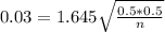 0.03 = 1.645\sqrt{\frac{0.5*0.5}{n}}