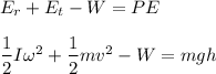 E_r+E_t-W=PE\\\\\dfrac{1}{2}I\omega^2+\dfrac{1}{2}mv^2-W=mgh