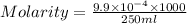 Molarity=\frac{9.9\times 10^{-4}\times 1000}{250ml}