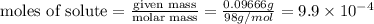 {\text {moles of solute}=\frac{\text {given mass}}{\text {molar mass}}=\frac{0.09666g}{98g/mol}=9.9\times 10^{-4}