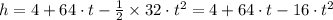 h =4 + 64\cdot t - \frac{1}{2} \times 32  \cdot  t^{2} = 4 + 64\cdot t - 16 \cdot  t^{2}