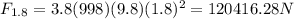 F_{1.8} = 3.8 (998)(9.8)(1.8)^2 = 120416.28N