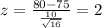 z = \frac{80-75}{\frac{10}{\sqrt{16}}}= 2