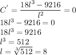 C^{'}=\dfrac{18l^3-9216}{l^2}=0\\18l^3-9216=0\\18l^3=9216\\l^3=512\\l=\sqrt[3]{512}=8