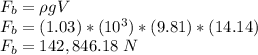 F_b = \rho gV\\F_b = (1.03)*( 10^3)*( 9.81)*( 14.14)\\F_b = 142,846.18 \ N
