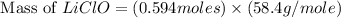 \text{ Mass of }LiClO=(0.594moles)\times (58.4g/mole)
