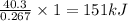 \frac{40.3}{0.267}\times 1=151kJ