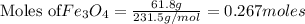 \text{Moles of} Fe_3O_4=\frac{61.8g}{231.5g/mol}=0.267moles