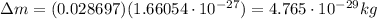 \Delta m =(0.028697)(1.66054\cdot 10^{-27})=4.765\cdot 10^{-29}kg