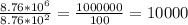 \frac{8.76*10^{6}}{8.76*10^{2}}=\frac{1000000}{100}=10000