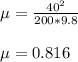 \mu = \frac{40^2}{200*9.8} \\\\\mu = 0.816