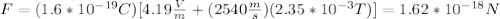 F=(1.6*10^{-19}C)[4.19\frac{V}{m}+(2540\frac{m}{s})(2.35*10^{-3}T)]=1.62*10^{-18}N