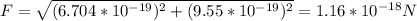 F=\sqrt{(6.704*10^{-19})^2+(9.55*10^{-19})^2}=1.16*10^{-18}N