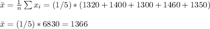 \bar x=\frac{1}{n} \sum x_i=(1/5)*(1320+1400+1300+1460+1350)\\\\\bar x=(1/5)*6830=1366