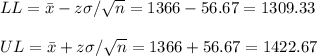 LL=\bar x-z\sigma/\sqrt{n}=1366-56.67=1309.33\\\\UL=\bar x+z\sigma/\sqrt{n}=1366+56.67=1422.67