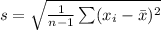 s=\sqrt{\frac{1}{n-1}\sum (x_i-\bar x)^2}