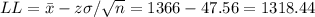 LL=\bar x-z\sigma/\sqrt{n}=1366-47.56=1318.44
