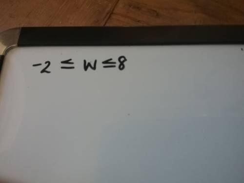 −2 is less than or equal to w , and 8 is greater than or equal to w use w only once in your inequali