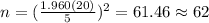n=(\frac{1.960(20)}{5})^2 =61.46 \approx 62