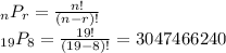 _nP_r=\frac{n!}{(n-r)!} \\ _{19}P_8=\frac{19!}{(19-8)!} = 3047466240