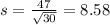 s = \frac{47}{\sqrt{30}} = 8.58