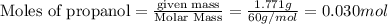 \text{Moles of propanol}=\frac{\text{given mass}}{\text{Molar Mass}}=\frac{1.771g}{60g/mol}=0.030mol