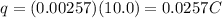 q=(0.00257)(10.0)=0.0257 C