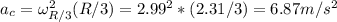 a_c = \omega_{R/3}^2(R/3) = 2.99^2*(2.31/3) = 6.87 m/s^2