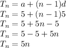 T_{n}  = a + (n - 1)d\\T_{n} = 5 + (n - 1) 5\\T_{n} = 5 + 5n -5\\T_{n} = 5 - 5 + 5n\\T_{n} = 5n