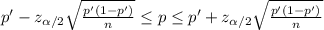 p'-z_{\alpha /2}\sqrt{\frac{p'(1-p')}{n} } \leq p\leq p'+z_{\alpha /2}\sqrt{\frac{p'(1-p')}{n} }