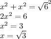 {x}^{2}  +  {x}^{2}  =  \sqrt{6}^{2}  \\  {2x}^{2}  = 6 \\  {x}^{2}  = 3 \\ x =  \sqrt{3}