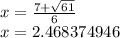 x =  \frac{7 +  \sqrt{61} }{6}  \\ x = 2.468374946