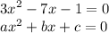 {3x}^{2}  - 7x - 1 = 0 \\  {ax}^{2} + bx + c = 0