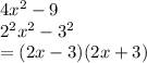 4 {x}^{2}  - 9 \\  {2}^{2}  {x}^{2}  -  {3}^{2}  \\  = (2x - 3)(2x + 3)