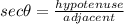 sec\theta=\frac{hypotenuse}{adjacent}