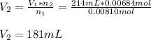 V_2=\frac{V_1*n_2}{n_1}=\frac{214mL*0.00684mol}{0.00810mol}  \\\\V_2=181mL
