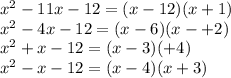 x^2 -11x-12=(x-12)(x+1)\\x^2 -4x - 12 = (x-6)(x-+2)\\x^2+x-12 = (x-3)(+4)\\x^2-x-12=(x-4)(x+3)