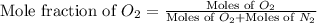 \text{Mole fraction of }O_2=\frac{\text{Moles of }O_2}{\text{Moles of }O_2+\text{Moles of }N_2}