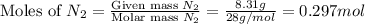\text{Moles of }N_2=\frac{\text{Given mass }N_2}{\text{Molar mass }N_2}=\frac{8.31g}{28g/mol}=0.297mol