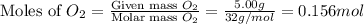 \text{Moles of }O_2=\frac{\text{Given mass }O_2}{\text{Molar mass }O_2}=\frac{5.00g}{32g/mol}=0.156mol