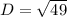 D = \sqrt{49}