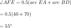 \angle AFE=0.5(arc\  EA +arc \ BD)\\\\=0.5(40+70)\\\\=55\textdegree